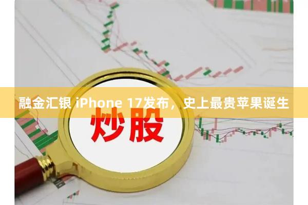 融金汇银 iPhone 17发布，史上最贵苹果诞生