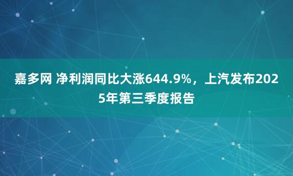 嘉多网 净利润同比大涨644.9%，上汽发布2025年第三季度报告
