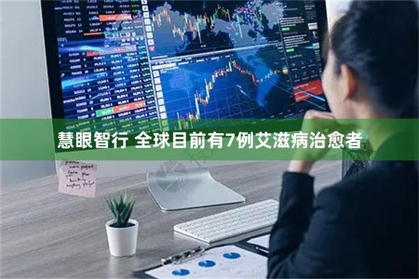 慧眼智行 全球目前有7例艾滋病治愈者