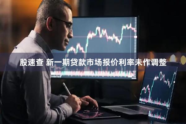股速查 新一期贷款市场报价利率未作调整